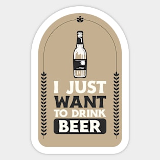 I Just Want To Drink Beer Sticker